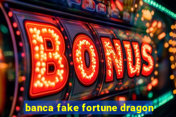 banca fake fortune dragon